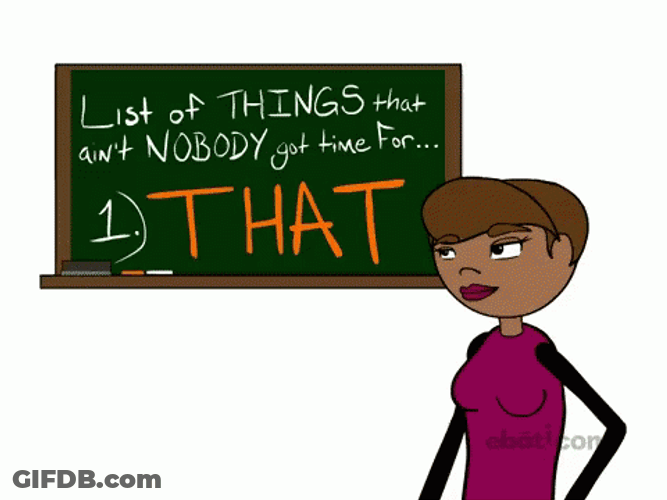 List Of Things That Ain't Nobody Got Time For That GIF