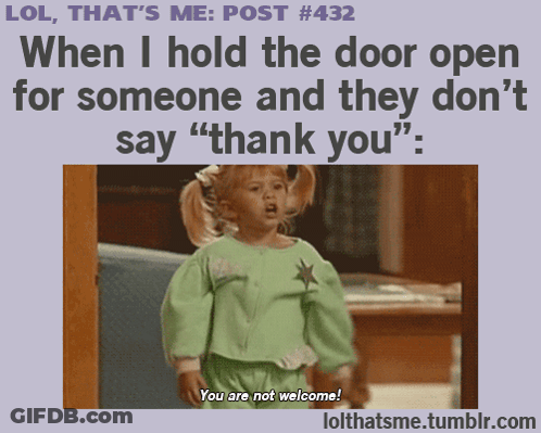 Lol That 'S Me Post # 432 When I Hold The Door Open For Someone And They Don T Say " Thank You " GIF