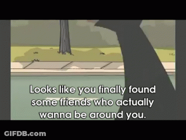 Looks Like You Finally Found Some Friends GIF