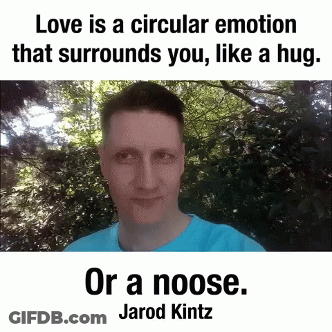 Love Is A Circular Emotion That Surrounds You , Like A Hug . Or A Noose . Jarod Kintz GIF