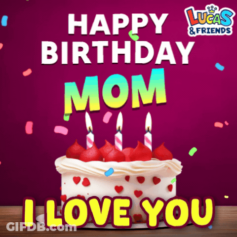 Lucas And Friends Birthday Card Cake Happy Birthday Mom I Love You GIF