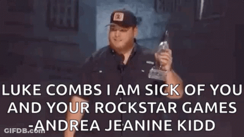 Luke Combs I Am Sick Of You And Your Rockstar Games - Andrea Jeannette Kidd GIF