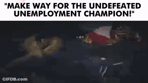 Make Way For The Undefeated Unemployment Champion GIF