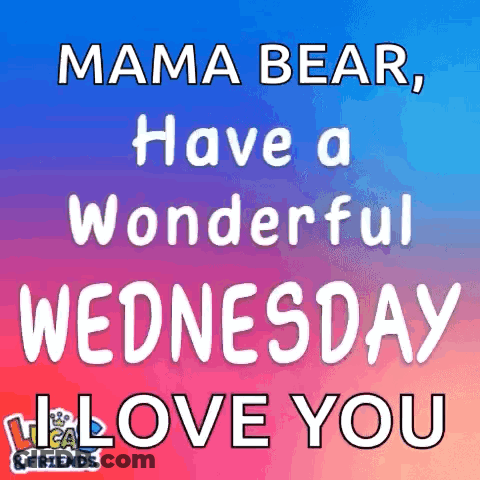 Mama Bear , Have A Wonderful Wednesday And I Love You GIF