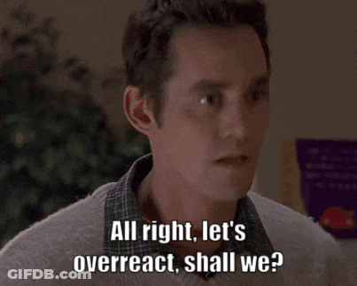 Man All Right Let's Overreact Shall We GIF