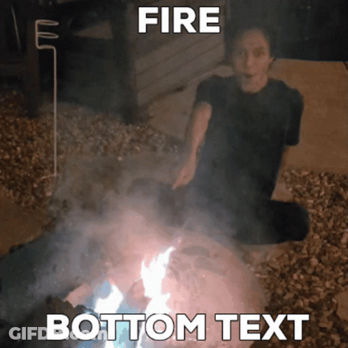Man By Fire With Fire Bottom Text GIF