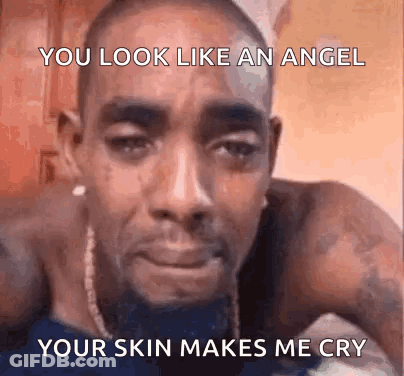 Man Crying Saying You Look Like An Angel Your Skin Makes Me Cry GIF