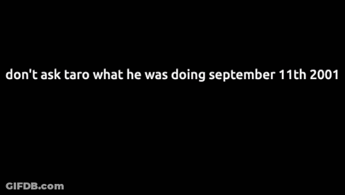 Man Don't Ask Taro What He Was Doing September 11Th 2001 GIF