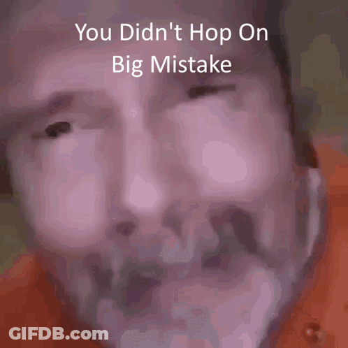 Man Face With Text You Didn't Hop On Big Mistake GIF