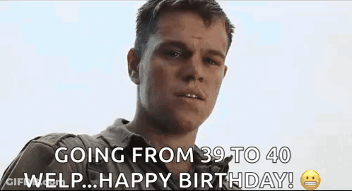 Man Going From 39 To 40 Welp Happy Birthday GIF