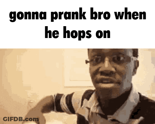 Man Gonna Prank Bro When He Hops On GIF