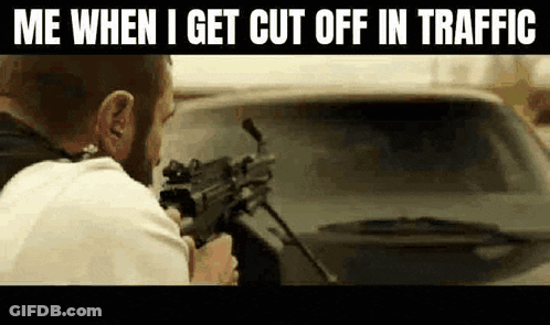 Man Holding Gun In Front Of Car Saying Me When I Get Cut Off In Traffic GIF