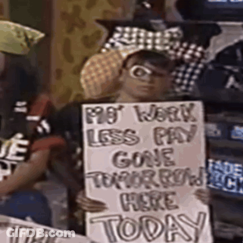 Man Holding Sign My Work Less Pay Gone Tomorrow Here Today GIF