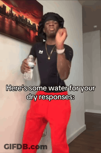 Man Holding Water Bottle Saying Here's Some Water For Your Dry Responses GIF