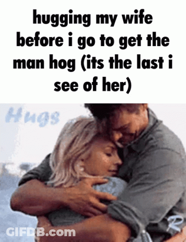 Man Hugging Wife Caption Hugging My Wife Before I Go To Get The Man Hog GIF