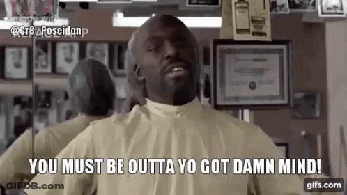 Man In Barber Shop Saying You Must Be Outta Yo Got Damn Mind GIF