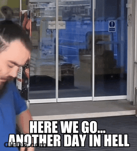 Man In Front Of Glass Door Saying Here We Go Another Day In Hell GIF