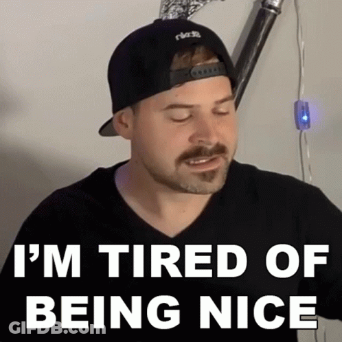 Man In Hat And Black Shirt Says I'm Tired Of Being Nice GIF
