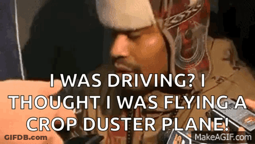 Man In Hat And Jacket Says I Was Driving I Thought I Was Flying Crop Duster Plane GIF
