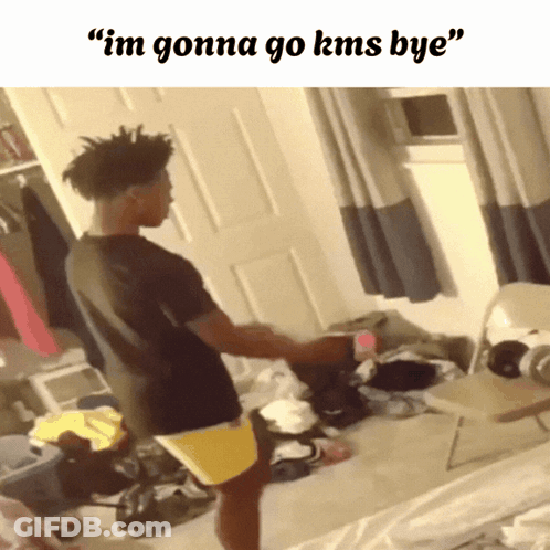 Man In Messy Room Saying Im Gonna Go Kms Bye GIF
