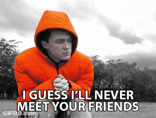 Man In Orange Jacket Saying I Guess I'll Never Meet Your Friends GIF
