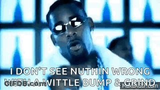 Man In Sunglasses Saying I Don't See Nuthin Wrong With A Wittle Bump & Grind GIF
