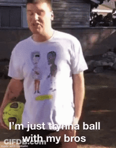Man In White Shirt Holding Ball Saying I'm Just Tryna Ball With My Bros GIF