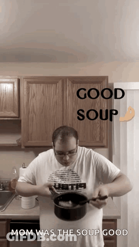 Man In White Shirt Pouring Soup Saying Good Soup Mom Was The Soup Good GIF