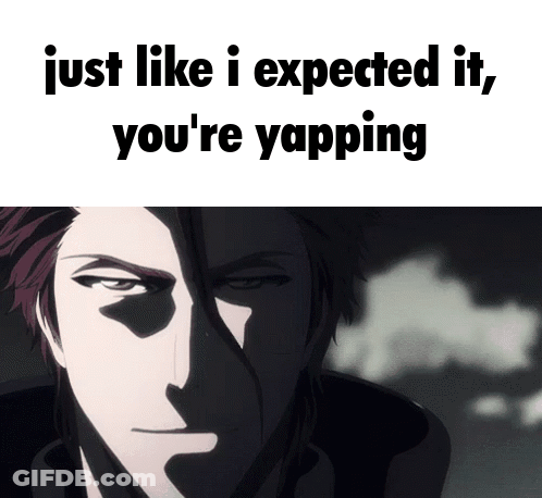 Man Just Like I Expected It You're Yapping GIF