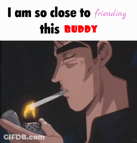 Man Lighting Cigarette Saying I Am So Close To Friending This Buddy GIF