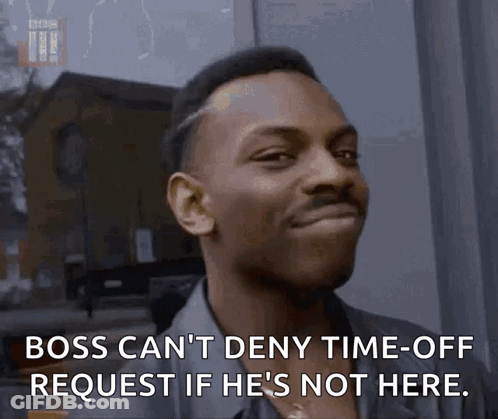 Man Making Funny Face Says Boss Can't Deny Time-Off Request If He's Not Here GIF