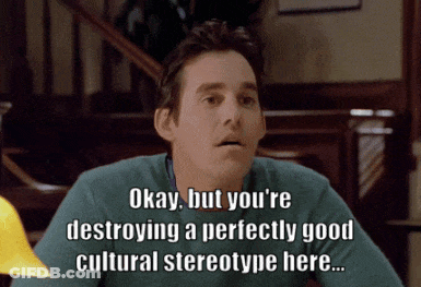 Man Okay But You're Destroying A Perfectly Good Cultural Stereotype GIF