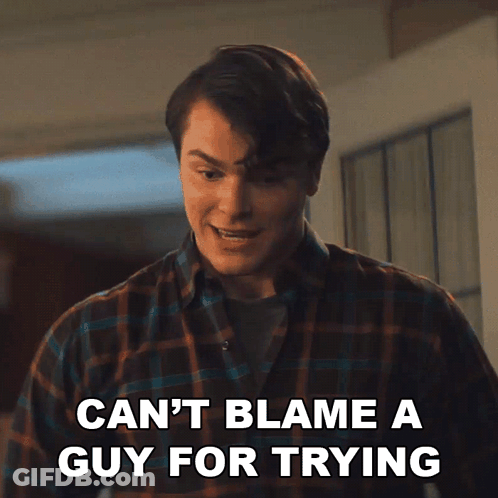 Man Saying Can't Blame A Guy For Trying GIF