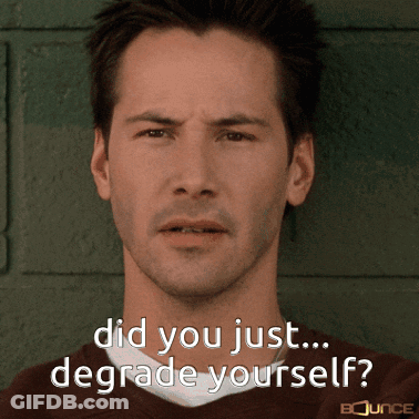 Man Saying Did You Just Degrade Yourself GIF