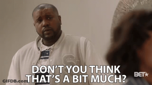 Man Saying Don't You Think That's A Bit Much To Woman GIF