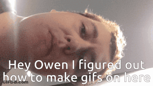 Man Saying Hey Owen I Figured Out How To Make GIFs On Here GIF