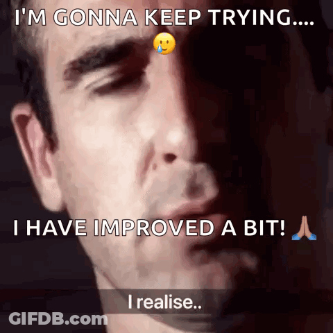 Man Saying I'm Gonna Keep Trying I've Improved GIF