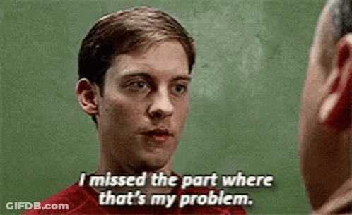 Man Saying I Missed The Part Where That's My Problem GIF