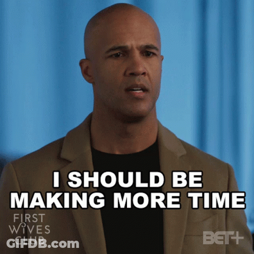 Man Saying I Should Be Making More Time On Poster GIF
