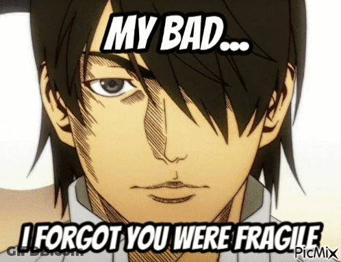 Man Saying My Bad I Forgot You Were Fragile GIF
