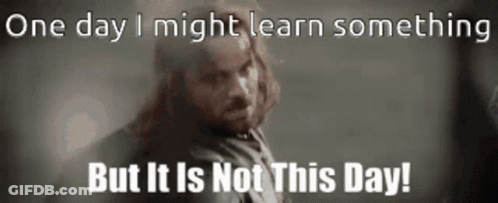 Man Saying One Day I Might Learn Something But Not This Day GIF