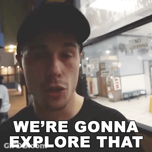 Man Saying We're Gonna Explore That GIF