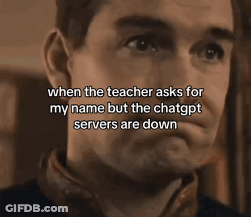 Man Saying When Teacher Asks My Name But ChatGPT Servers Down GIF