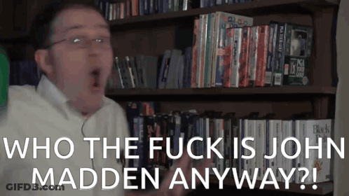 Man Saying Who The Fuck Is John Madden Anyway GIF