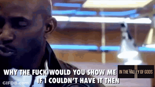 Man Saying Why The Fuck Would You Show Me In The Valley Of Gods GIF