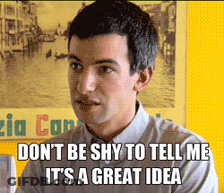 Man Says Don't Be Shy To Tell Me It's A Great Idea In Front Of Poster GIF
