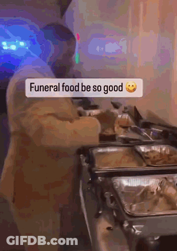 Man Says Funeral Food Be So Good Preparing GIF