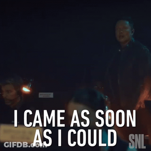 Man Says I Came As Soon As I Could GIF