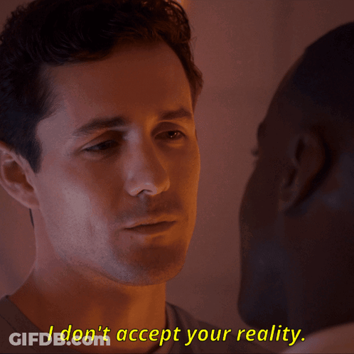 Man Says I Don't Accept Your Reality Looking At Another Man GIF