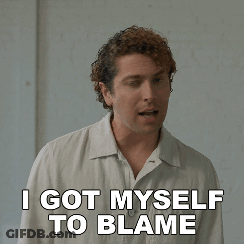 Man Says I Got Myself To Blame GIF